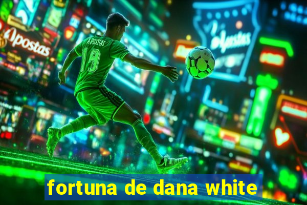 fortuna de dana white